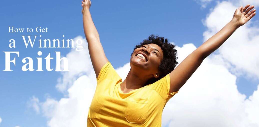 how to get God’s kind of faith, a winning faith